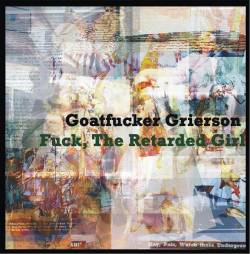 Fuck The Retarded Girl : Goatfucker Grierson - Fuck The Retarded Girl